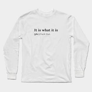 It is what it is Long Sleeve T-Shirt